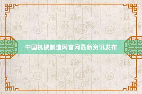 中国机械制造网官网最新资讯发布