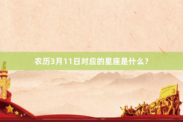 农历3月11日对应的星座是什么？